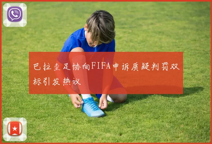 巴拉圭足协向FIFA申诉质疑判罚双标引发热议