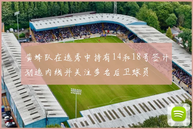 黄蜂队在选秀中持有14和18号签计划选内线并关注多名后卫球员