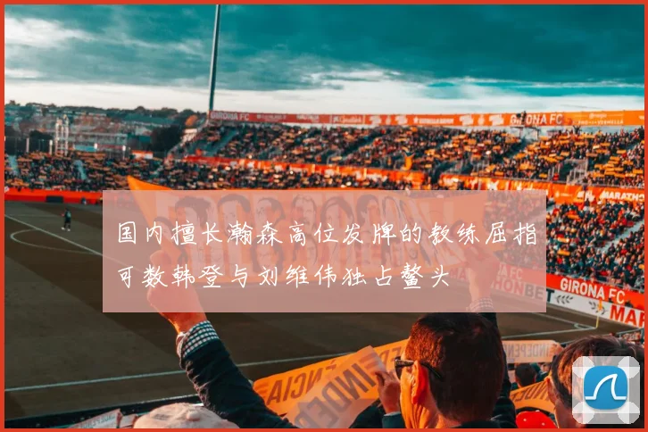 国内擅长瀚森高位发牌的教练屈指可数韩登与刘维伟独占鳌头