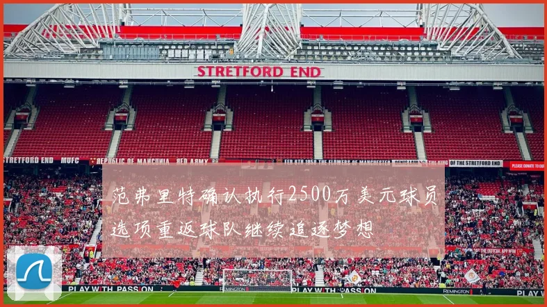 范弗里特确认执行2500万美元球员选项重返球队继续追逐梦想