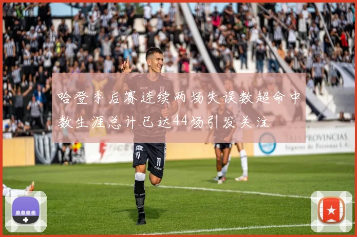 哈登季后赛连续两场失误数超命中数生涯总计已达44场引发关注