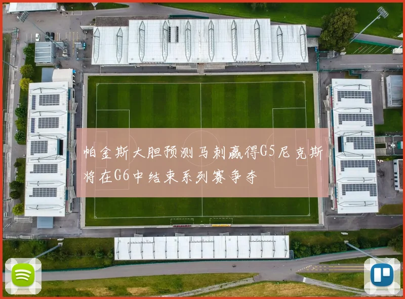帕金斯大胆预测马刺赢得G5尼克斯将在G6中结束系列赛争夺